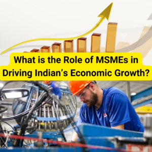the role of MSMEs in indian's economic growth